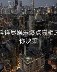 吃瓜爆料详尽娱乐爆点真相还原，助你决策