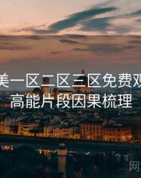 精品欧美一区二区三区免费观看全面高能片段因果梳理