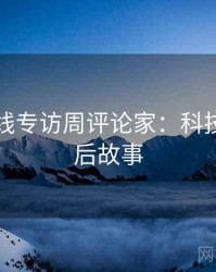 吃瓜在线专访周评论家：科技趋势幕后故事