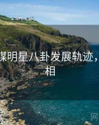 星空传媒明星八卦发展轨迹，揭秘真相
