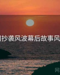 91官网抄袭风波幕后故事风向研判