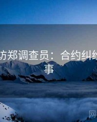 91网专访郑调查员：合约纠纷幕后故事