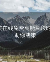 亚洲欧美在线免费高能片段时光倒流，助你决策