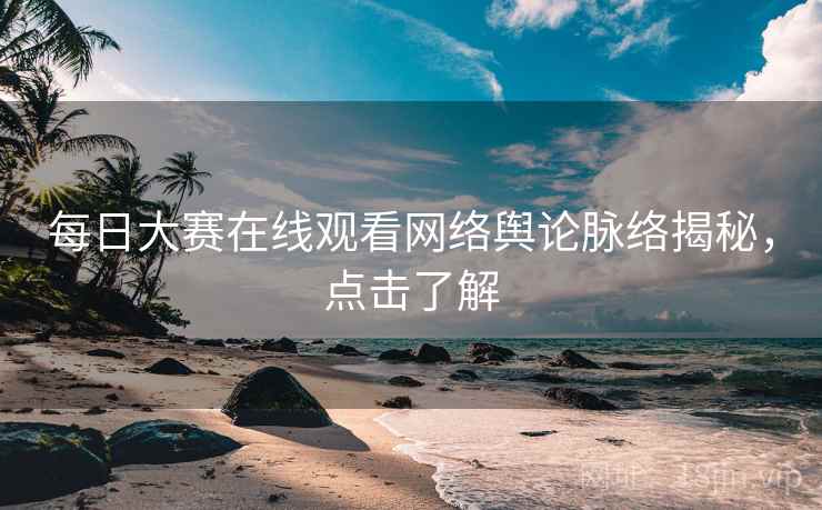 每日大赛在线观看网络舆论脉络揭秘，点击了解