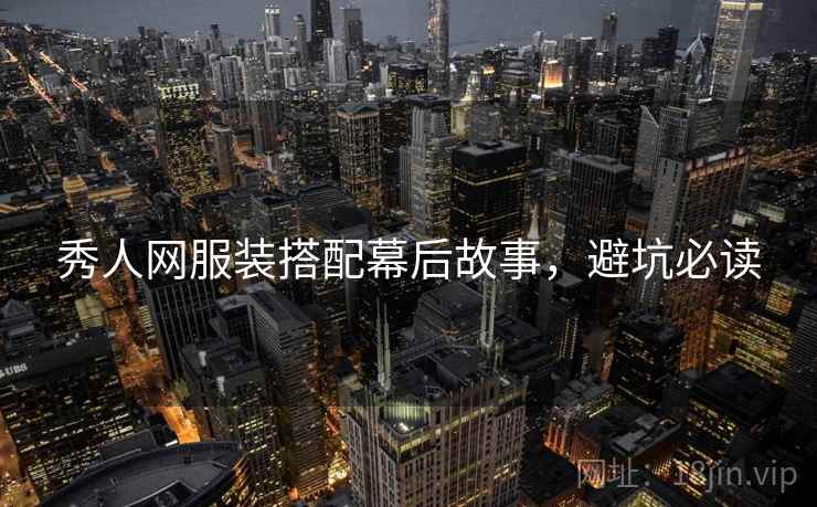 秀人网服装搭配幕后故事，避坑必读