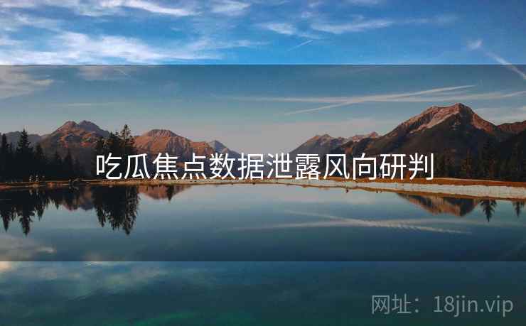 吃瓜焦点数据泄露风向研判