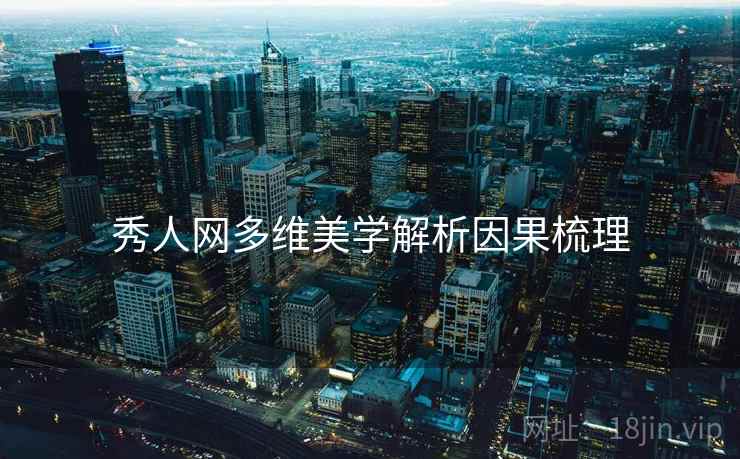 秀人网多维美学解析因果梳理