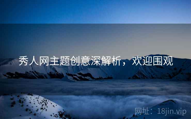 秀人网主题创意深解析，欢迎围观