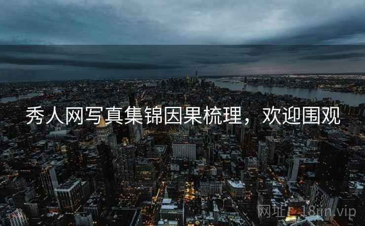 秀人网写真集锦因果梳理，欢迎围观
