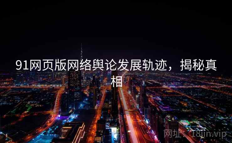 91网页版网络舆论发展轨迹，揭秘真相